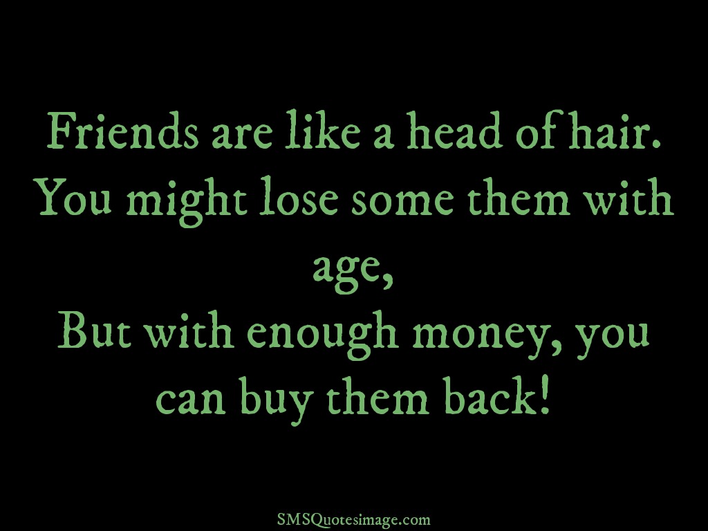 Friendship Friends are like a head of hair