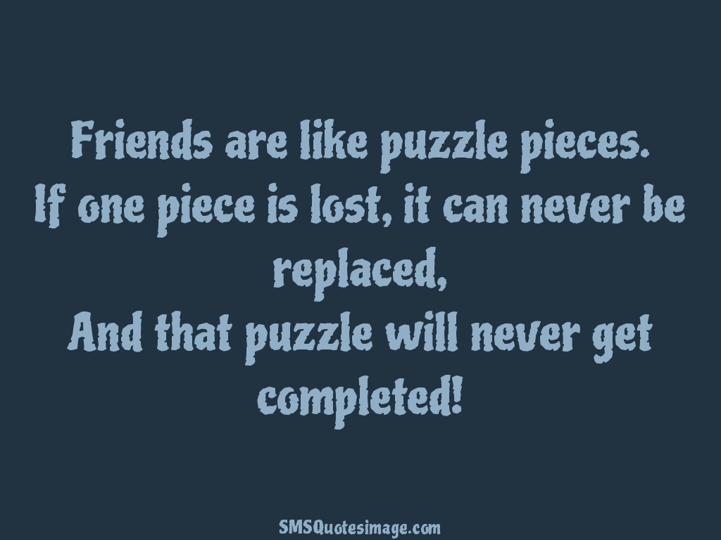 Friendship Friends are like puzzle pieces