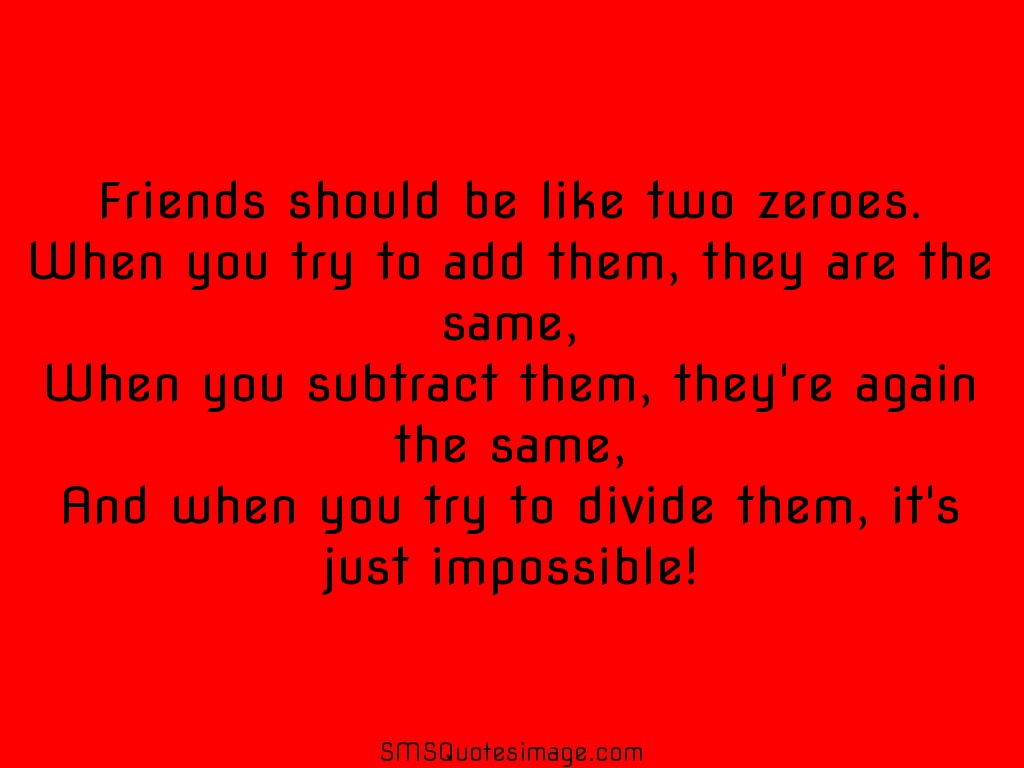 Friendship Friends should be like two zeroes