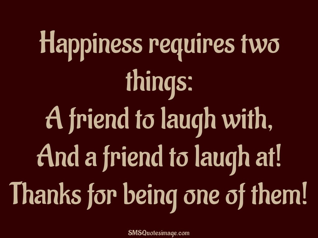 Friendship Happiness requires two things