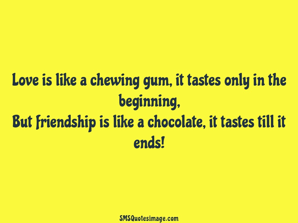 Friendship Love is like a chewing gum