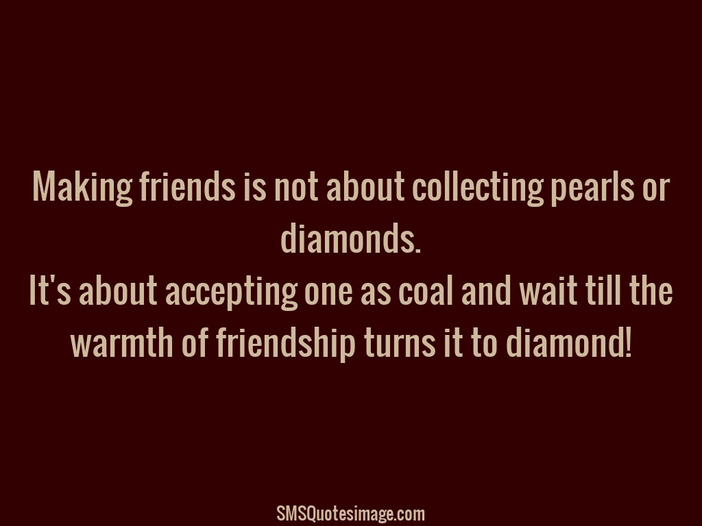 Friendship Making friends is not about 