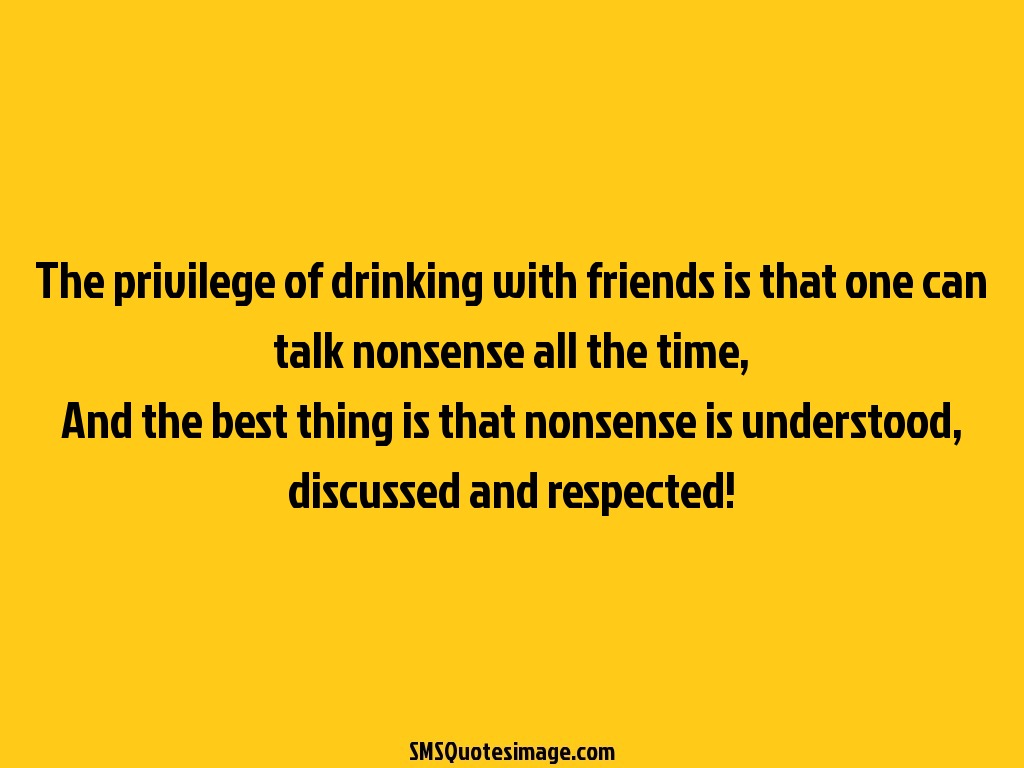 Friendship The privilege of drinking