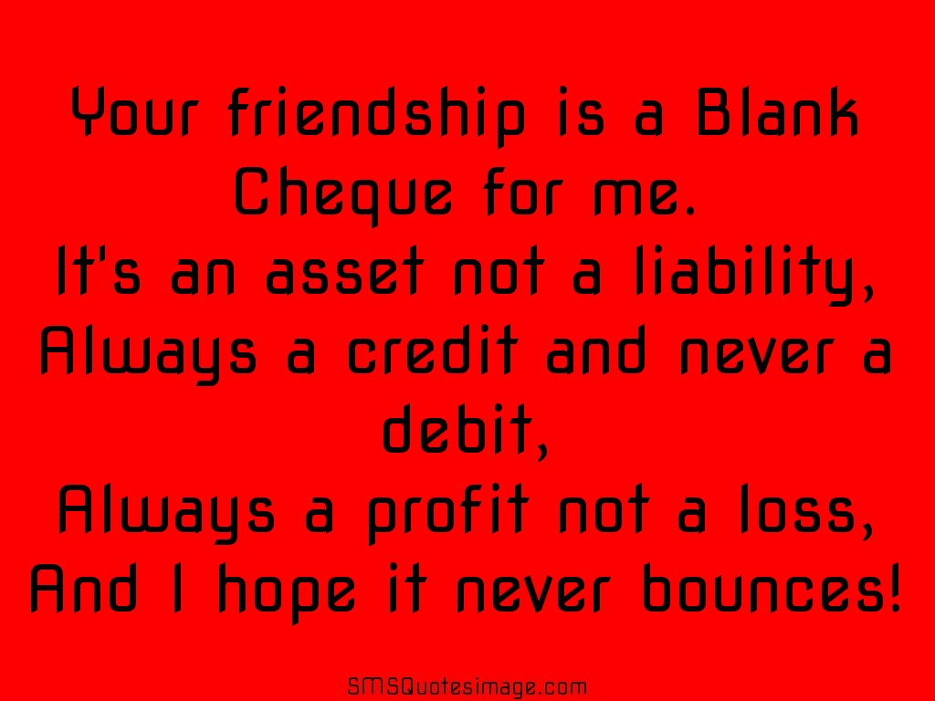 Friendship Your friendship is a Blank Cheque