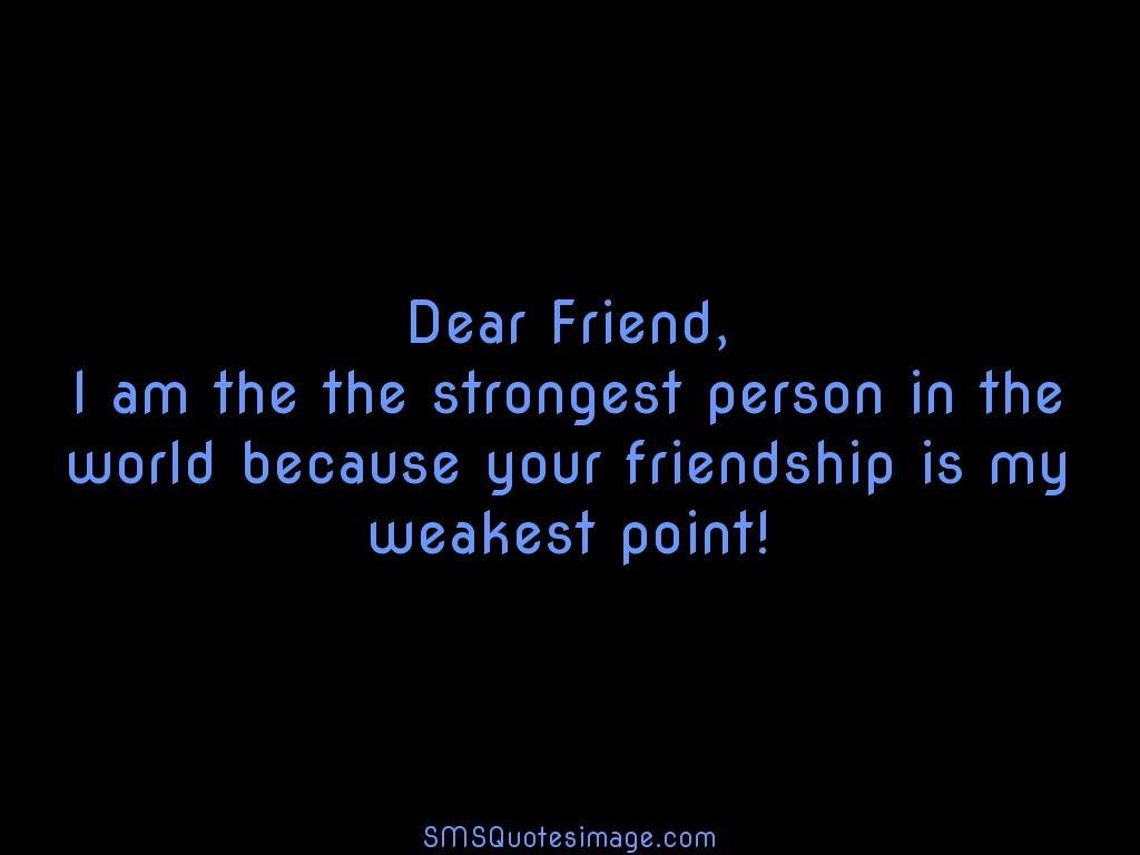 Friendship Your friendship is my weakest