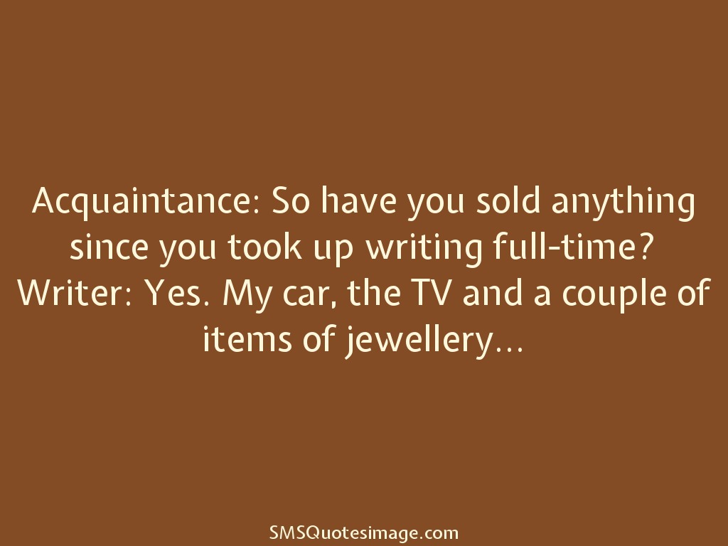 Funny Acquaintance: So have you sold anything