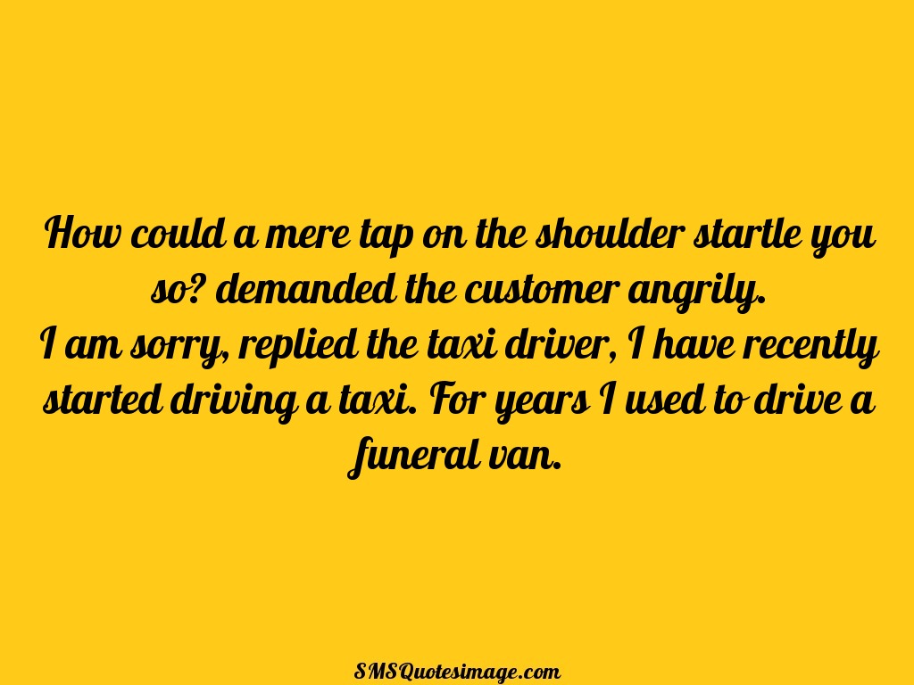Funny I used to drive a funeral van