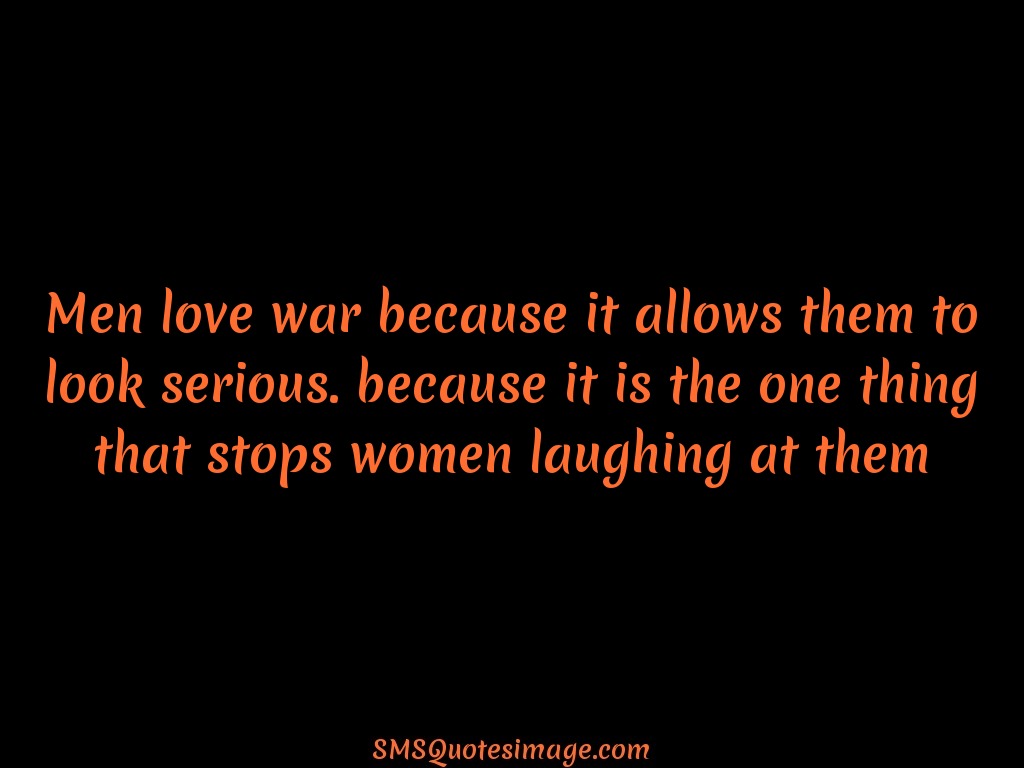 Funny Men love war because