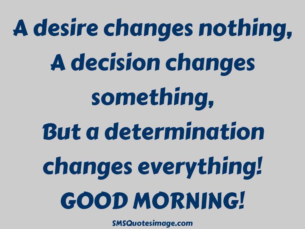 Good Morning A determination changes everything