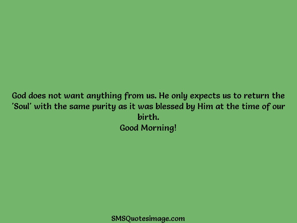 Good Morning God does not want anything 