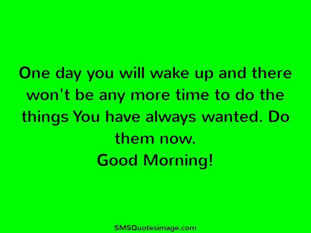 Good Morning One day you will wake up