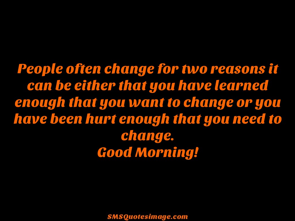Good Morning People often change for two reasons