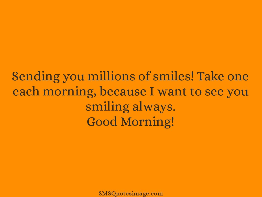 Good Morning Sending you millions of smiles