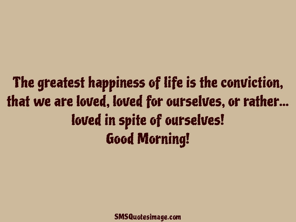 Good Morning The greatest happiness of life