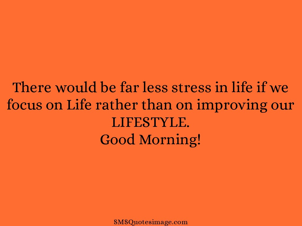 Good Morning There would be far less stress
