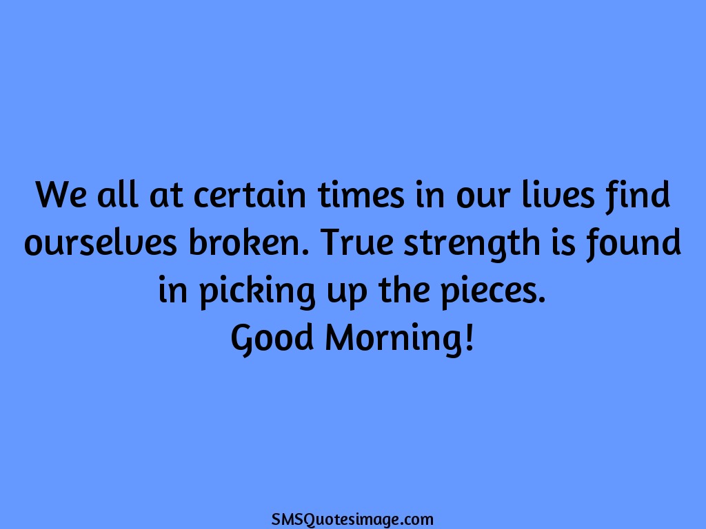 Good Morning True strength is found in