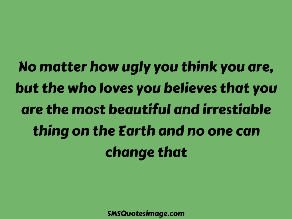 Love No matter how ugly you think