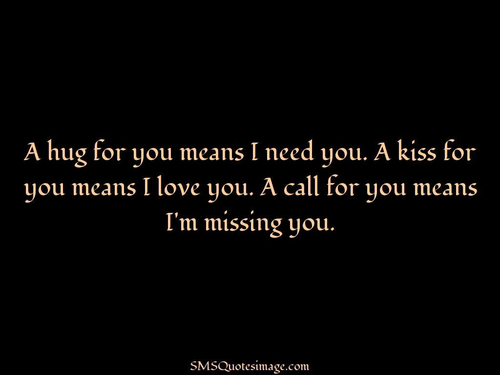 Missing you A hug for you means I need you