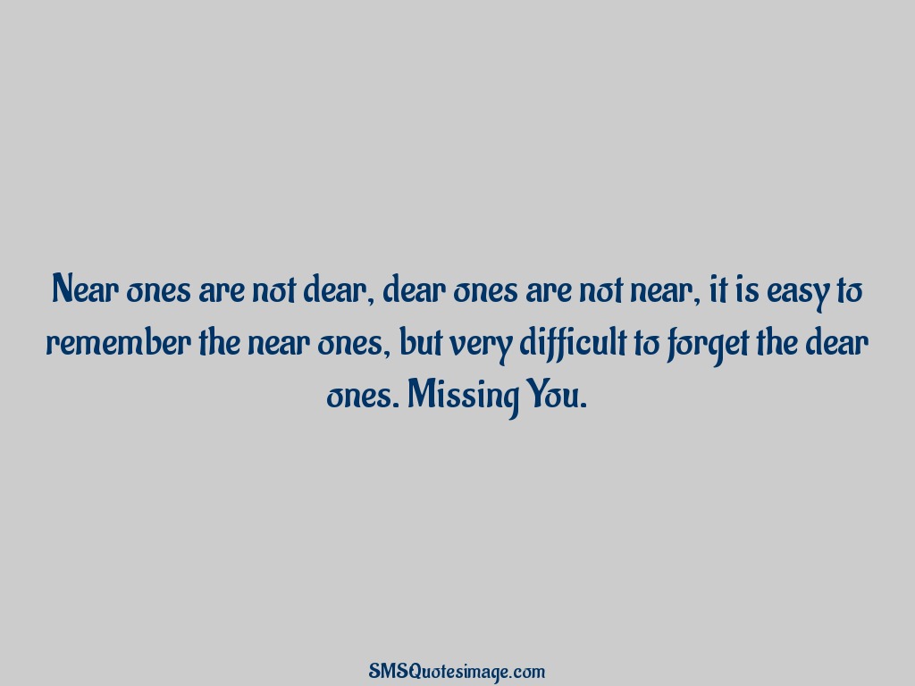 Missing you Near ones are not dear