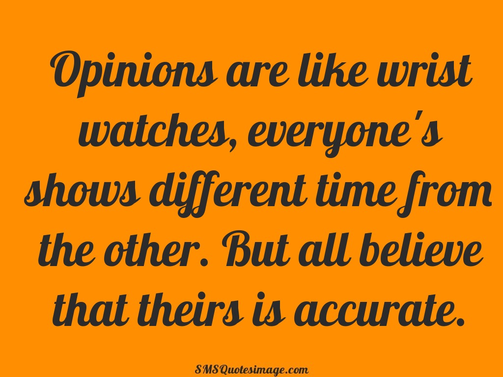 Wise Opinions are like wrist watches