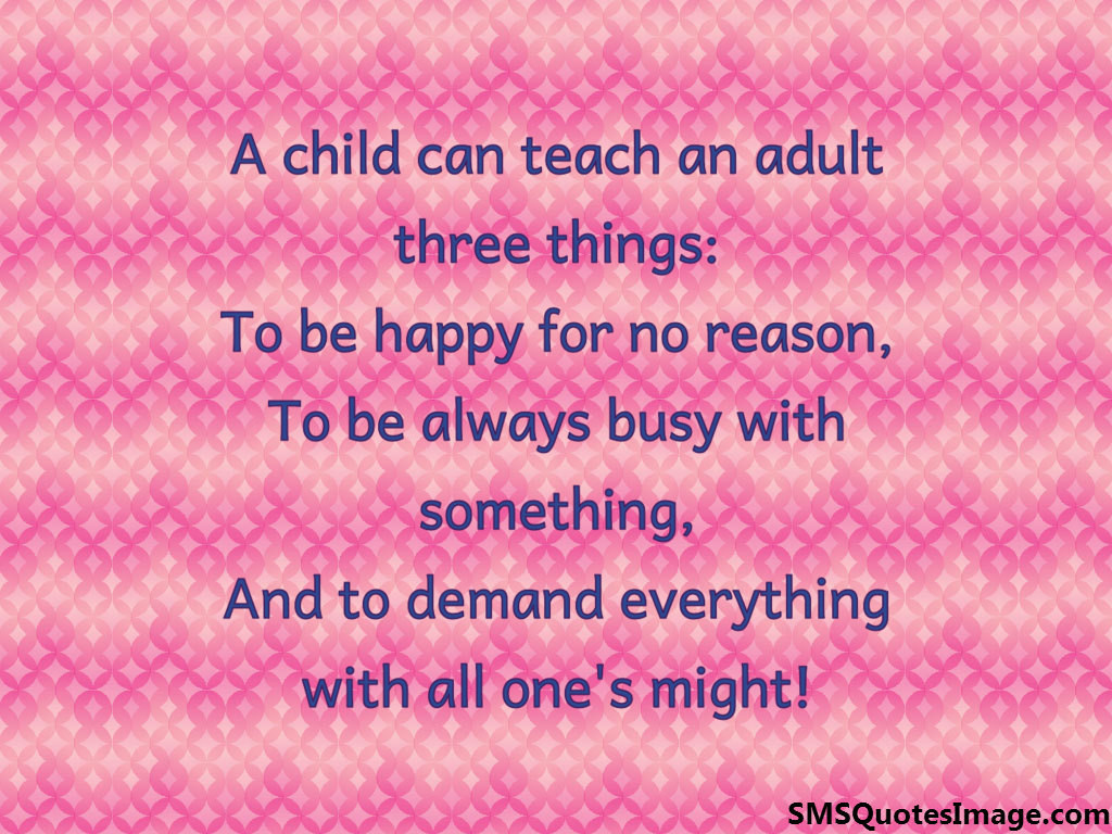 A child can teach an adult three things