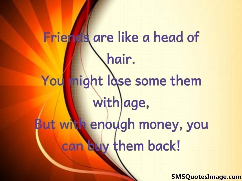 Friends are like a head of hair