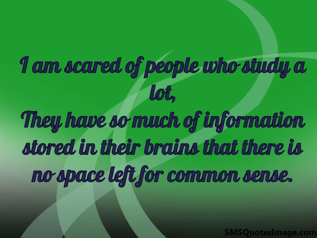 I am scared of people who study