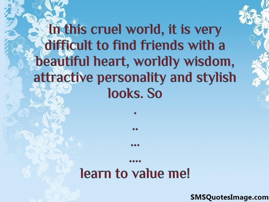 Learn to value me