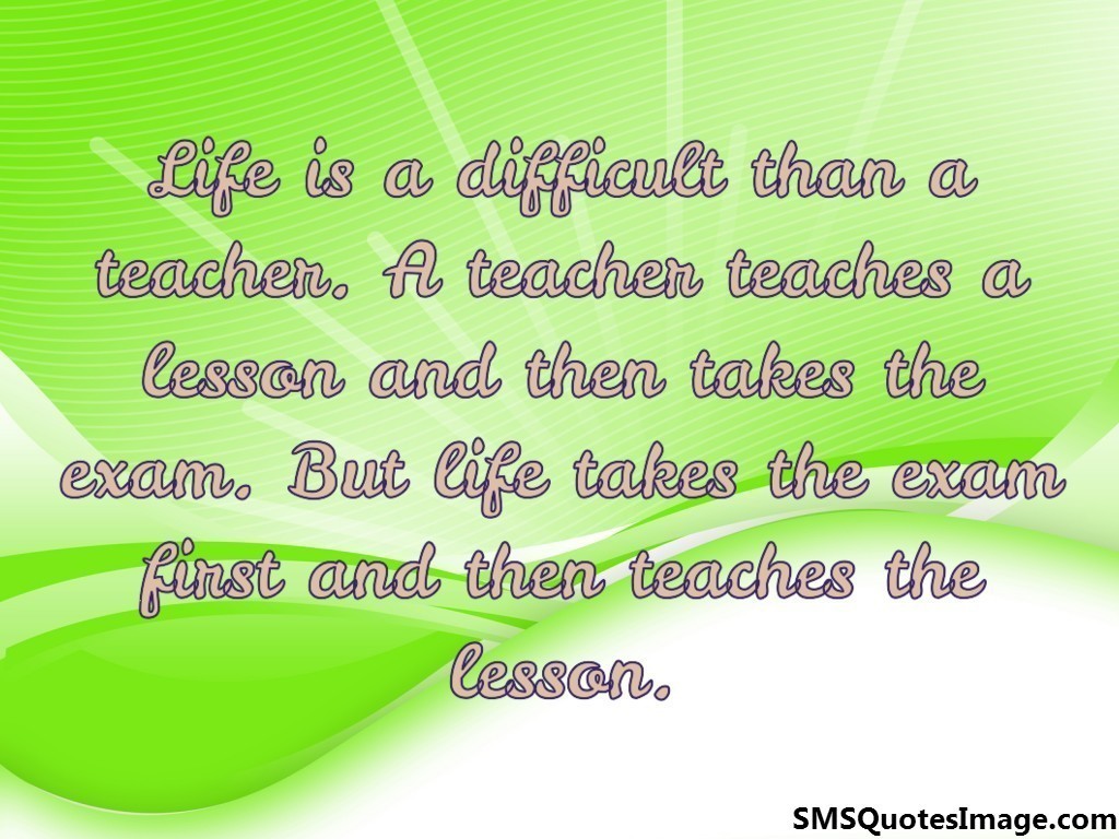 Life is a difficult than a teacher