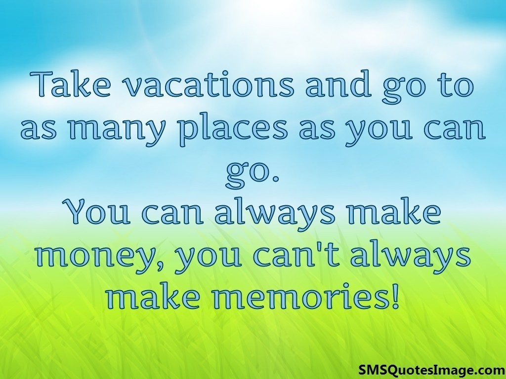Take vacations and go