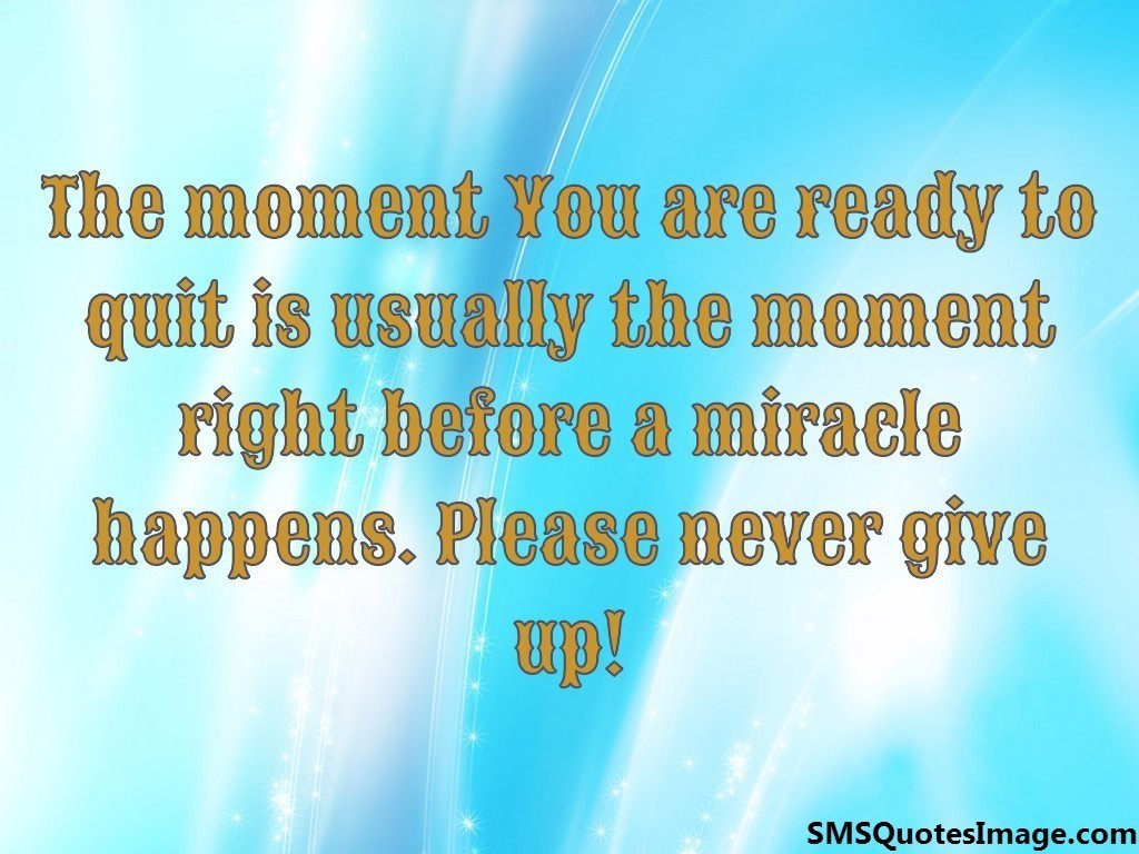 The moment You are ready to quit